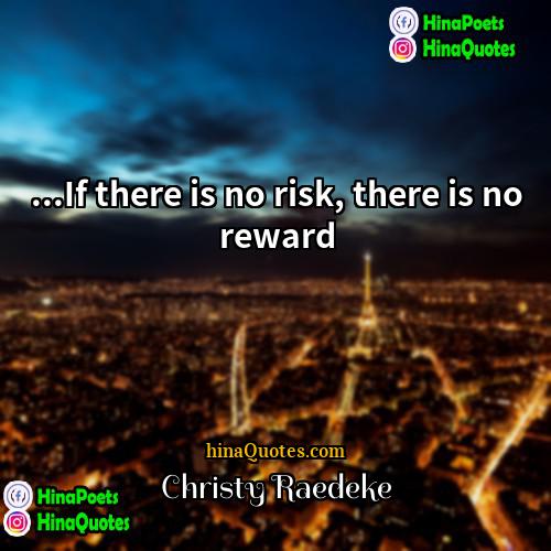 Christy Raedeke Quotes | ...If there is no risk, there is